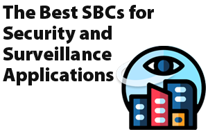 The Best SBCs for Security and Surveillance Applications